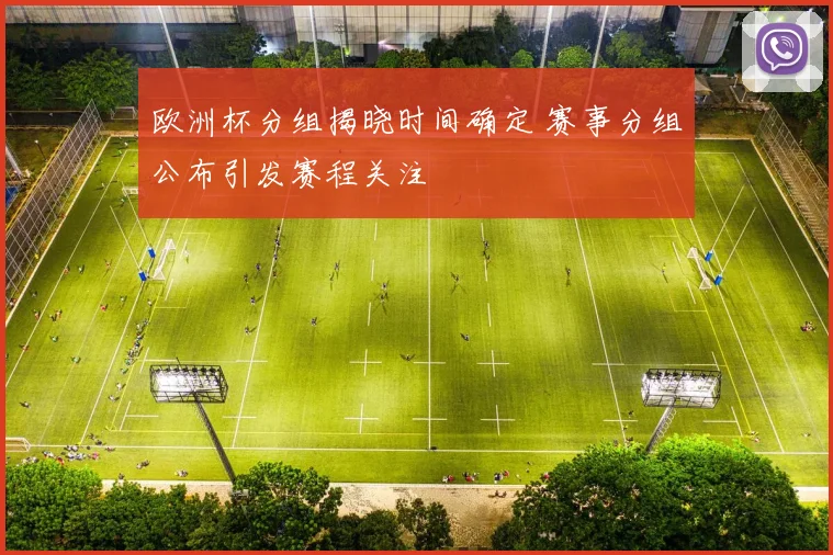欧洲杯分组揭晓时间确定 赛事分组公布引发赛程关注