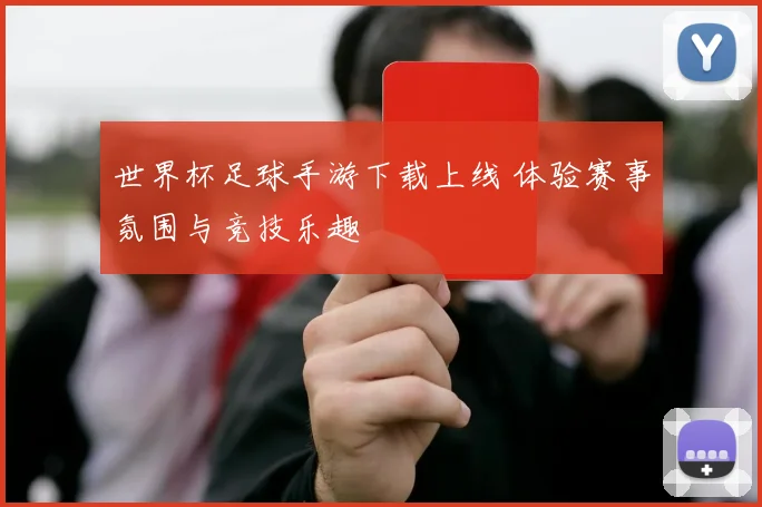 世界杯足球手游下载上线 体验赛事氛围与竞技乐趣